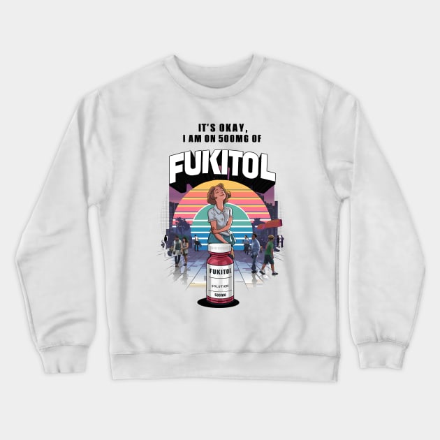 Fukitol - It’s OK, I’m on 500mg of Fukitol Crewneck Sweatshirt by BobaTeeStore